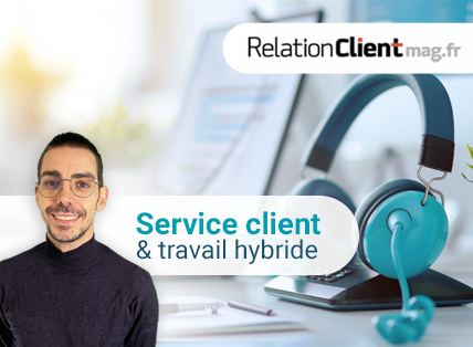 Service client & travail hybride